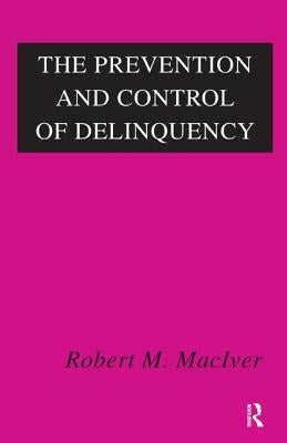 The Prevention and Control of Delinquency by Maciver, Robert