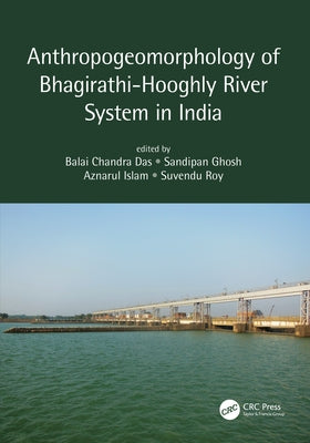 Anthropogeomorphology of Bhagirathi-Hooghly River System in India by Das, Balai Chandra