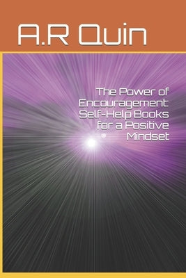 The Power of Encouragement: Self-Help Books for a Positive Mindset by Quin, A. R.