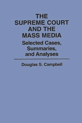 The Supreme Court and the Mass Media: Selected Cases, Summaries, and Analyses by Campbell, Douglas S.