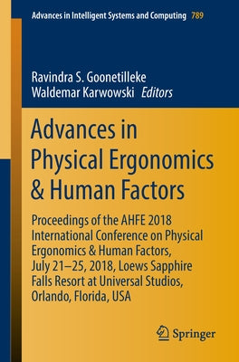 Advances in Physical Ergonomics & Human Factors: Proceedings of the Ahfe 2018 International Conference on Physical Ergonomics & Human Factors, July 21 by Goonetilleke, Ravindra S.