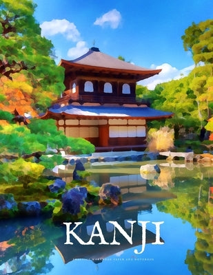 Kanji Practice Workbook and Notebook: The Ultimate Way to Practice Kanji, Making It Quick and Easy to Master Kanji Characters and Kana Scripts in Your by Practice Workbooks, Japanese Writing