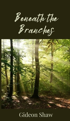 Beneath the Branches by Shaw, Gideon