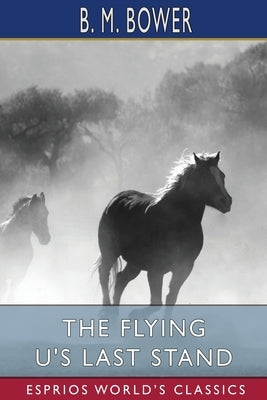 The Flying U's Last Stand (Esprios Classics) by Bower, B. M.
