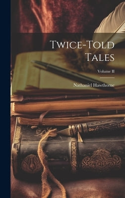Twice-Told Tales; Volume II by Hawthorne, Nathaniel
