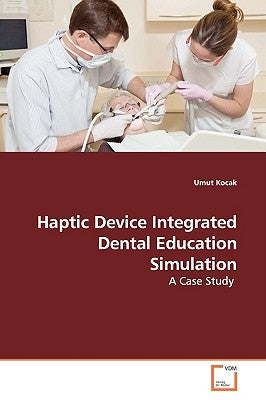 Haptic Device Integrated Dental Education Simulation by Kocak, Umut