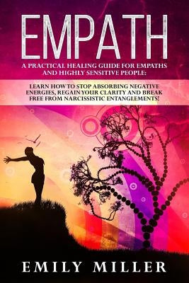 Empath: A Practical Healing Guide for Empaths and Highly Sensitive People: Learn How to Stop Absorbing Negative Energies, Rega by Miller, Emily