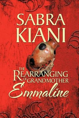 The Rearranging of Grandmother Emmaline by Kiani, Sabra