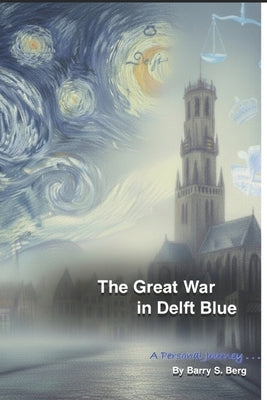 The Great War in Delft Blue: a personal journey by Berg, Barry Steven