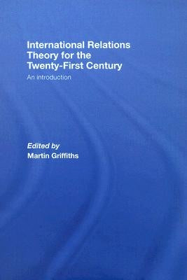 International Relations Theory for the Twenty-First Century: An Introduction by Griffiths, Martin