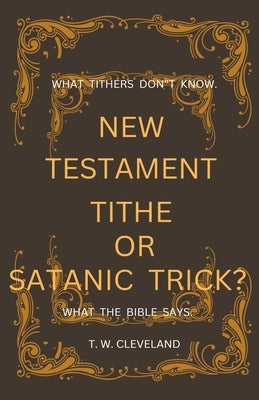 New Testament Tithe Or Satanic Trick? by Cleveland, Terry