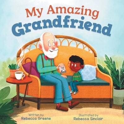 My Amazing Grandfriend: A Heartwarming Story Celebrating Intergenerational Friendships by Greene, Rebecca
