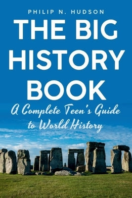 The Big History Book: A Complete Teen's Guide to World History by H. Hudson, Philip