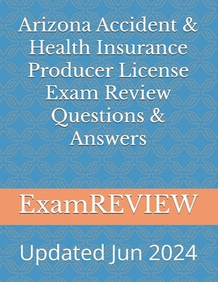 Arizona Accident & Health Insurance Producer License Exam Review Questions & Answers by Yu, Mike
