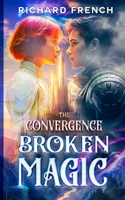The Convergence: Broken Magic by French, Richard
