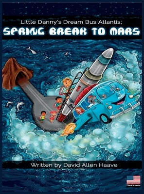 Little Danny's Dream Bus Atlantis; Spring Break to Mars by Haave, David Allen