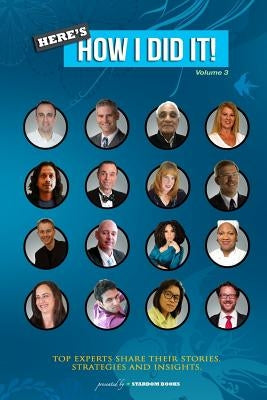 Here's How I Did It! Vol 3: World's Top Experts Share Their Stories, Strategies and Insights. by Shah, Jashvant