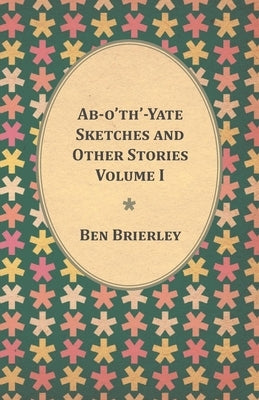 Ab-O'Th'-Yate Sketches and Other Stories - Volume I by Brierley, Ben