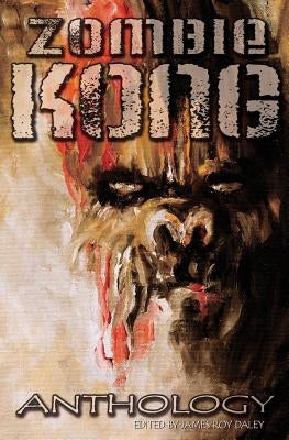 Zombie Kong - Anthology by Daley, James Roy