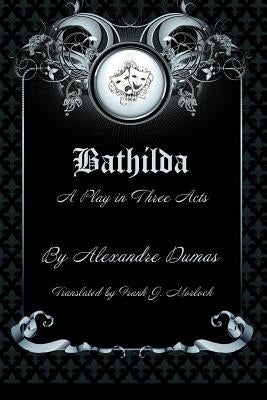 Bathilda: A Play in Three Acts by Dumas, Alexandre