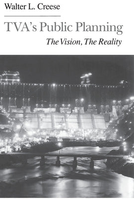 Tva's Public Planning: The Vision, the Reality by Creese, Walter L.