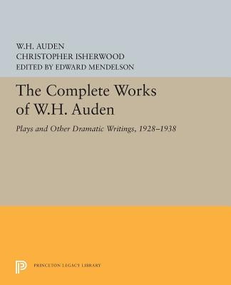 The Complete Works of W.H. Auden: Plays and Other Dramatic Writings, 1928-1938 by Auden, W. H.