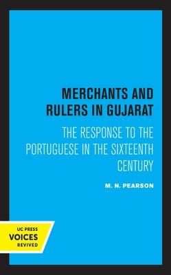 Merchants and Rulers in Gujarat: The Response to the Portuguese in the Sixteenth Century by Pearson, M. N.
