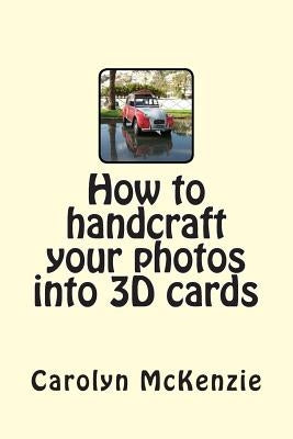 How to handcraft your photos into 3D cards by McKenzie, Carolyn
