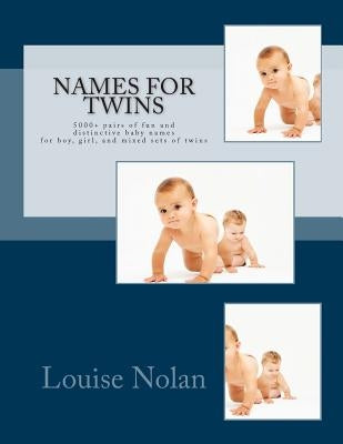 Names For Twins: 5000+ pairs of fun and distinctive baby names for boy, girl, and mixed sets of twins by Nolan, Louise