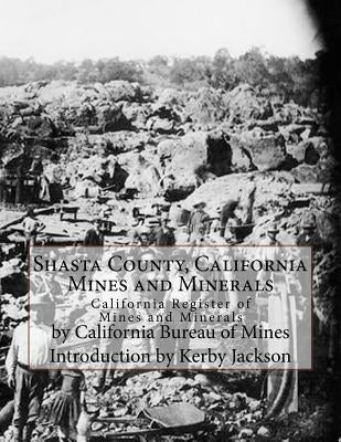 Shasta County, California Mines and Minerals: California Register of Mines and Minerals by Jackson, Kerby