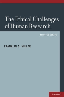 Ethical Challenges of Human Research: Selected Essays by Miller, Franklin G.
