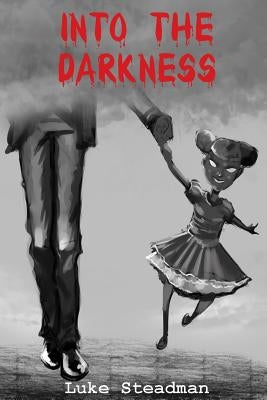 Into the Darkness: An Anthology of Horror by Steadman, Luke