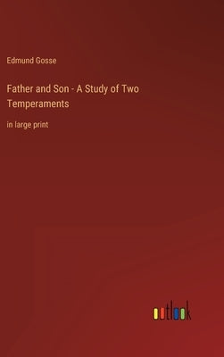 Father and Son - A Study of Two Temperaments: in large print by Gosse, Edmund