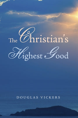 The Christian's Highest Good by Vickers, Douglas