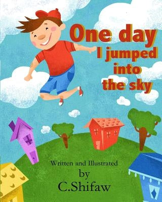 One Day I Jumped into the Sky: I like to Jump by Shifaw, C.