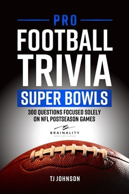 Pro Football Trivia Super Bowls: 300 Questions Focused Solely On NFL Postseason Games by Johnson, Tj