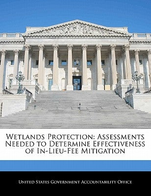 Wetlands Protection: Assessments Needed to Determine Effectiveness of In-Lieu-Fee Mitigation by United States Government Accountability