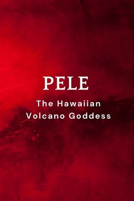 Pele - The Hawaiian Volcano Goddess by Muir, Nichole