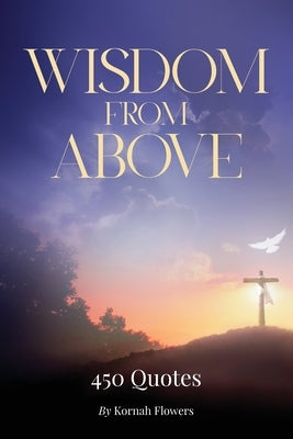 Wisdom from Above: 450 Quotes by Flowers, Kornah