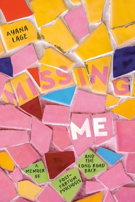 Missing Me: A Memoir of Postpartum Psychosis and the Long Road Back by Lage, Ayana