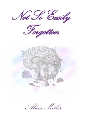 Not So Easily Forgotten by Miller, Alicia