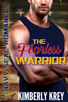 The Fearless Warrior: Navy Seal Romances 2.0 by Krey, Kimberly