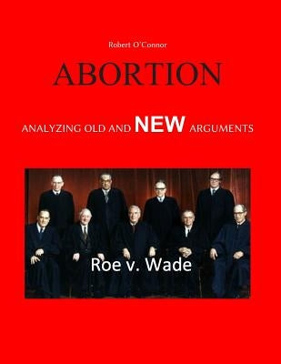 Abortion--Analyzing Old and New Arguments by O'Connor, Robert