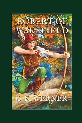 Robert of Wakefield: Robin Hood's Father by Werner, G. K.