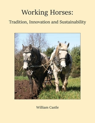 Working Horses: Tradition, Innovation and Sustainability by Castle, William