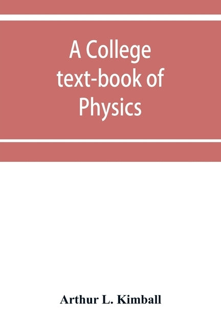 A college text-book of physics by L. Kimball, Arthur