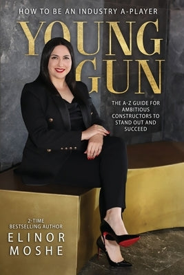 Young Gun: The A-Z Guide for Ambitious Constructors to Stand Out and Succeed. by Moshe, Elinor