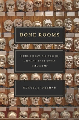 Bone Rooms: From Scientific Racism to Human Prehistory in Museums by Redman, Samuel J.