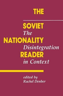 The Soviet Nationality Reader: The Disintegration in Context by Denber, Rachel