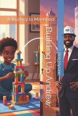 Building Up Andrew: A Journey to Manhood by Hysaw, Bee